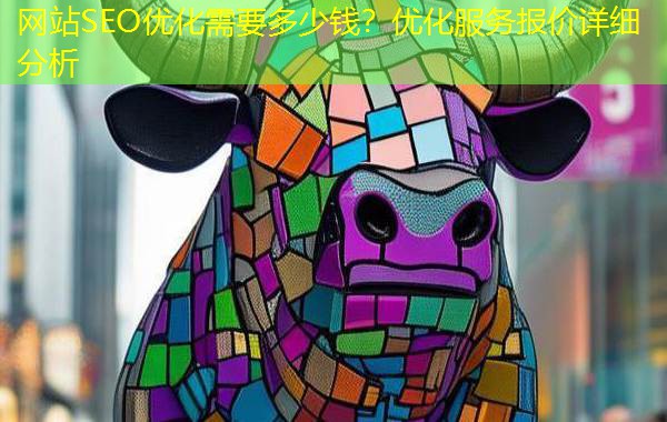 网站SEO优化需要多少钱？优化服务报价详细分析
