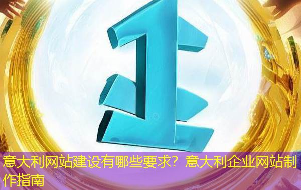 意大利网站建设有哪些要求？意大利企业网站制作指南