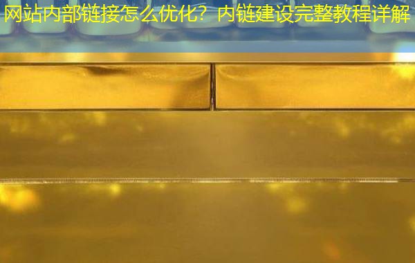 网站内部链接怎么优化?内链建设完整教程详解 网站内部链接怎么优化?内链建设完整教程详解