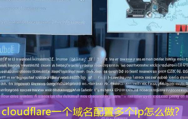 cloudflare一个域名配置多个ip怎么做？