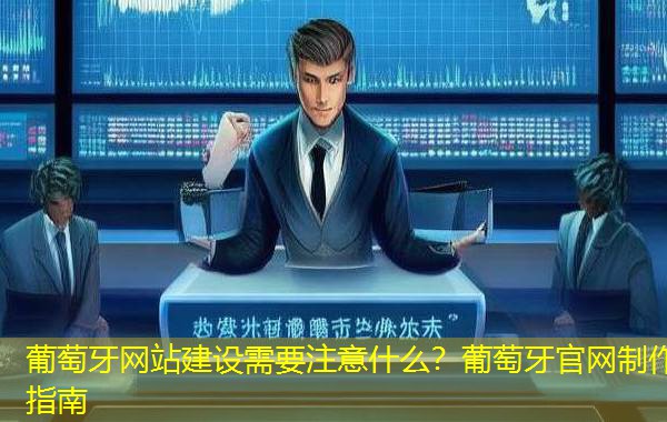 葡萄牙网站建设需要注意什么？葡萄牙官网制作指南