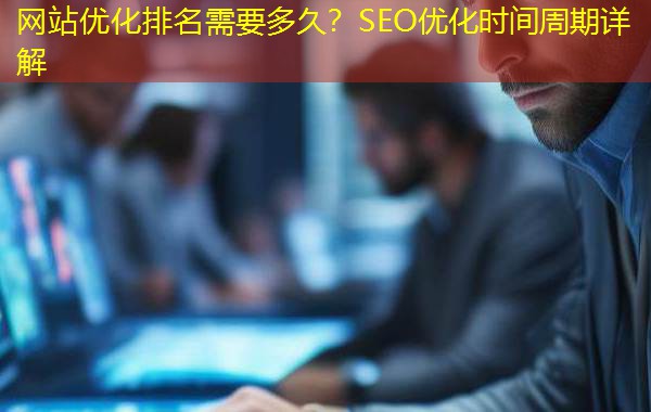 网站优化排名需要多久?SEO优化时间周期详解 网站优化排名需要多久?SEO优化时间周期详解