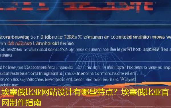 埃塞俄比亚网站设计有哪些特点?埃塞俄比亚官网制作指南 埃塞俄比亚网站设计有哪些特点?埃塞俄比亚官网制作指南
