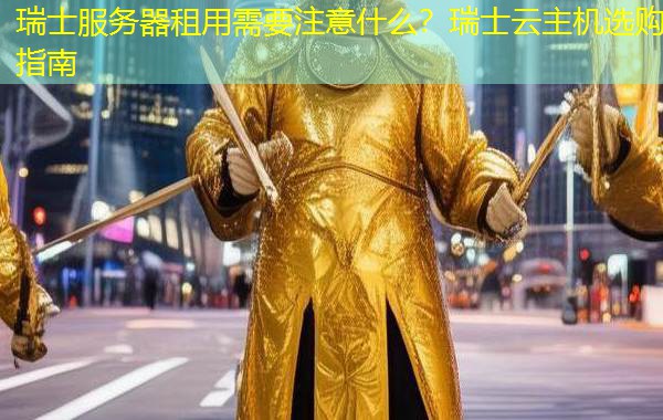 瑞士服务器租用需要注意什么？瑞士云主机选购指南