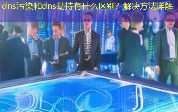 dns污染和dns劫持有什么区别？解决方法详解
