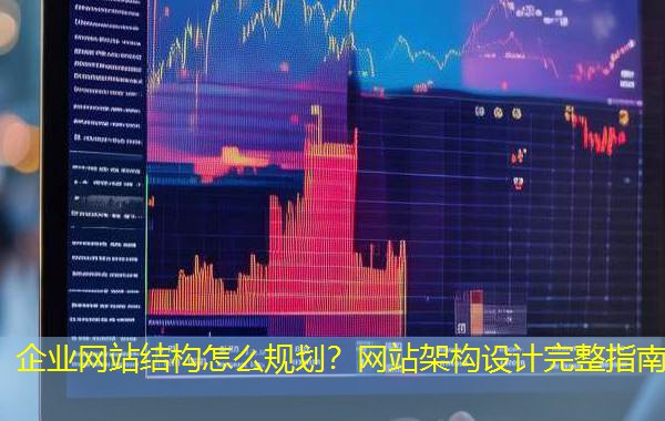 企业网站结构怎么规划？网站架构设计完整指南