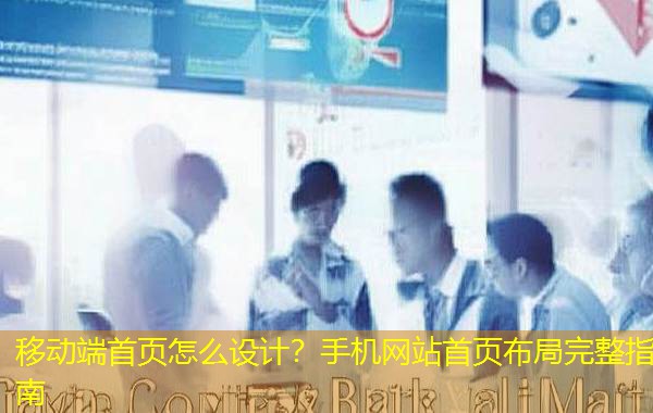 移动端首页怎么设计？手机网站首页布局完整指南