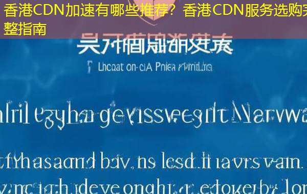 香港CDN加速有哪些推荐?香港CDN服务选购完整指南 香港CDN加速有哪些推荐?香港CDN服务选购完整指南