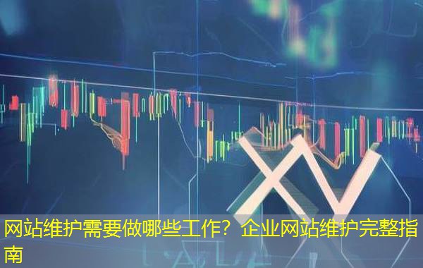网站维护需要做哪些工作?企业网站维护完整指南 网站维护需要做哪些工作?企业网站维护完整指南