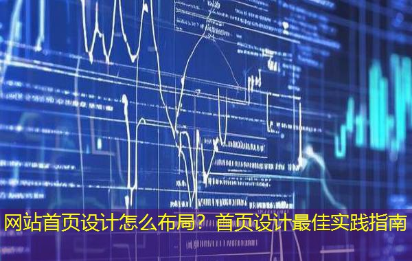 网站首页设计怎么布局?首页设计最佳实践指南 网站首页设计怎么布局?首页设计最佳实践指南