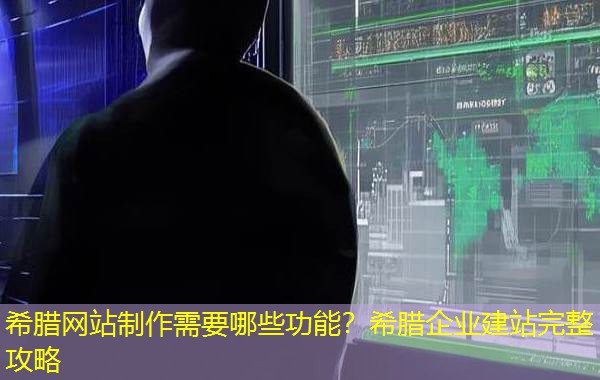 希腊网站制作需要哪些功能？希腊企业建站完整攻略