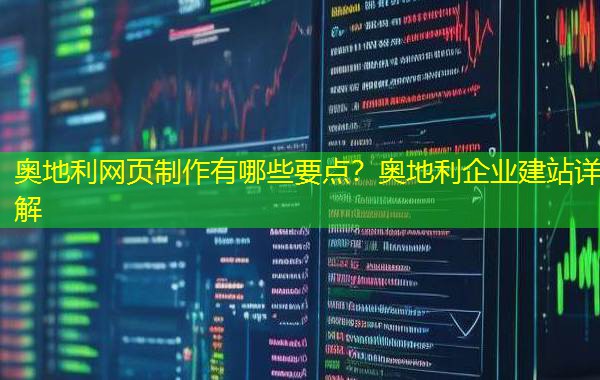 奥地利网页制作有哪些要点?奥地利企业建站详解 奥地利网页制作有哪些要点?奥地利企业建站详解