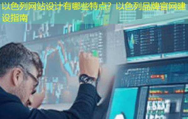 以色列网站设计有哪些特点？以色列品牌官网建设指南