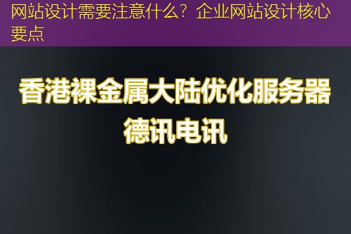 网站设计需要注意什么？企业网站设计核心要点