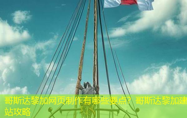 哥斯达黎加网页制作有哪些要点？哥斯达黎加建站攻略