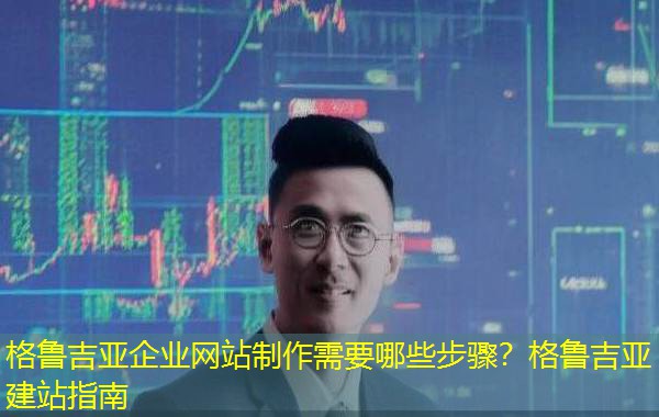 格鲁吉亚企业网站制作需要哪些步骤?格鲁吉亚建站指南 格鲁吉亚企业网站制作需要哪些步骤?格鲁吉亚建站指南