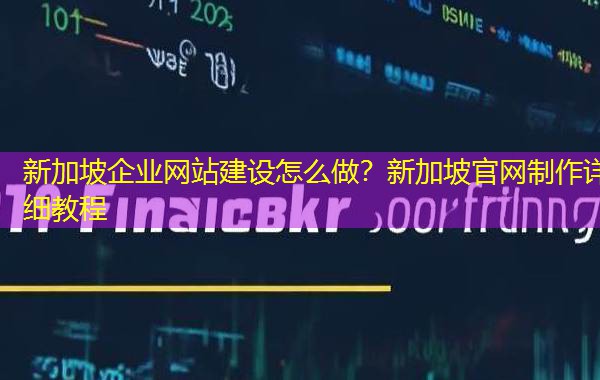 新加坡企业网站建设怎么做?新加坡官网制作详细教程 新加坡企业网站建设怎么做?新加坡官网制作详细教程
